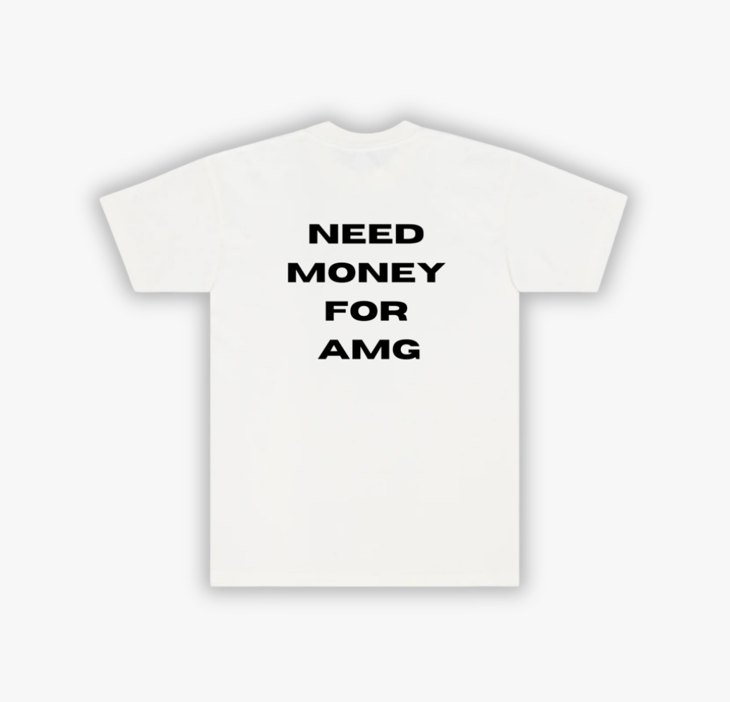 NEED MONEY FOR AMG T-SHIRT - WHITE